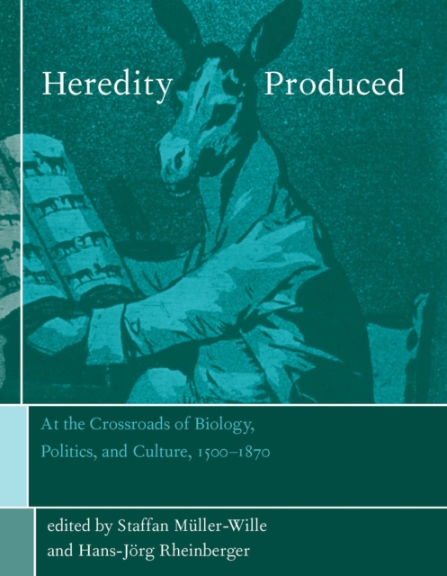 Heredity produced : at the crossroads of biology, politics, and culture, 1500-1870