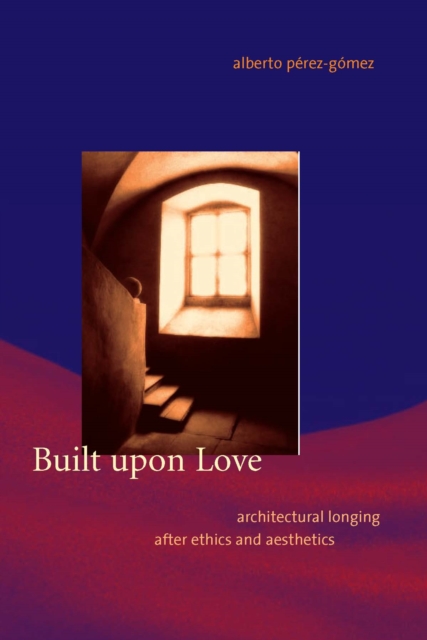 Built upon love : architectural longing after ethics and aesthetics