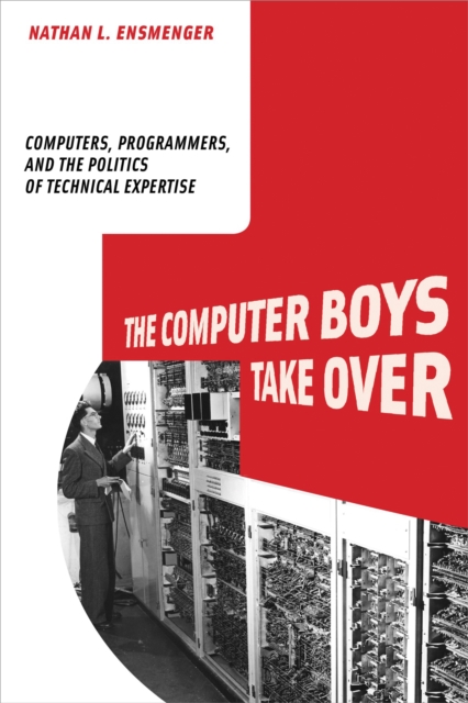 The computer boys take over: computers, programmers, and the politics of technical expertise