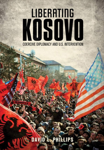 Liberating Kosovo : coercive diplomacy and U.S. intervention