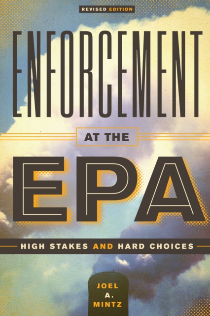 Enforcement at the EPA : high stakes and hard choices