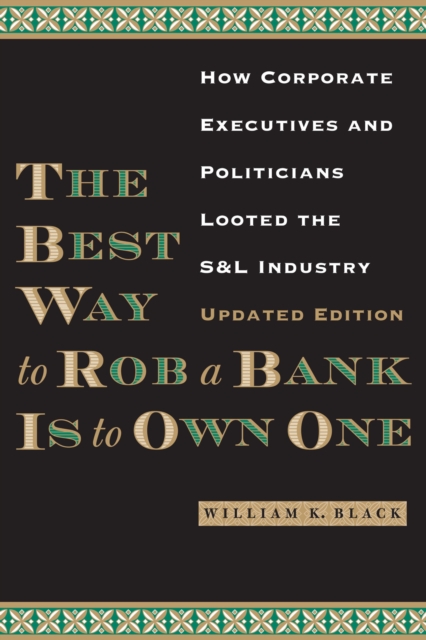 The best way to rob a bank is to own one: how corporate executives and politicians looted the S & L industry