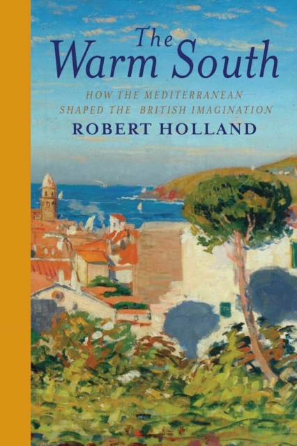 The warm south : how the Mediterranean shaped the British imagination