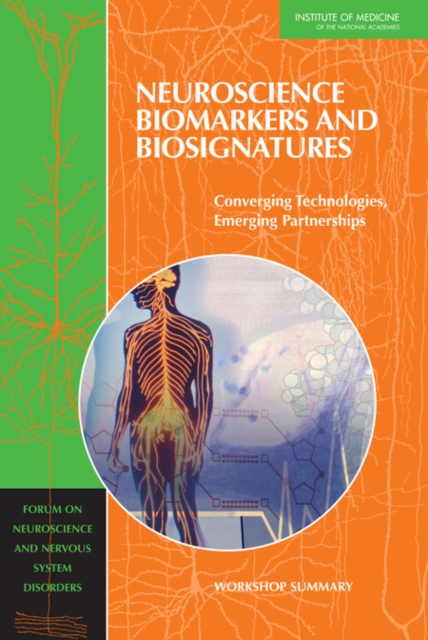 Neuroscience biomarkers and biosignatures: converging technologies, emerging partnerships : workshop summary, Forum on Neuroscience and Nervous System Disorders