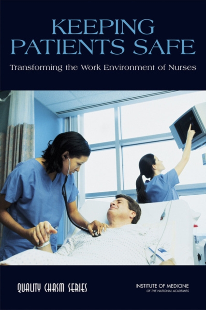 Keeping patients safe : transforming the work environment of nurses
