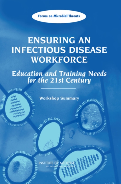 Ensuring an infectious disease workforce : education and training needs for the 21st century : workshop summary