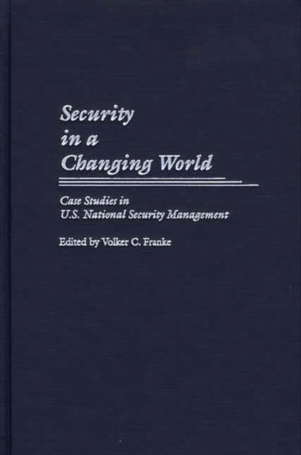 Security in a Changing World: Case Studies in U.S. National Security Management