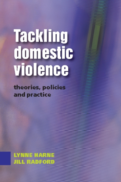 Tackling domestic violence : theories, policies and practice