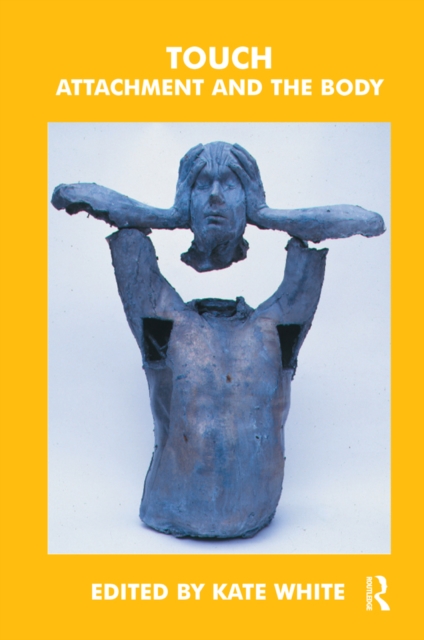 Touch: attachment and the body : the John Bowlby Memorial Conference monograph 2003