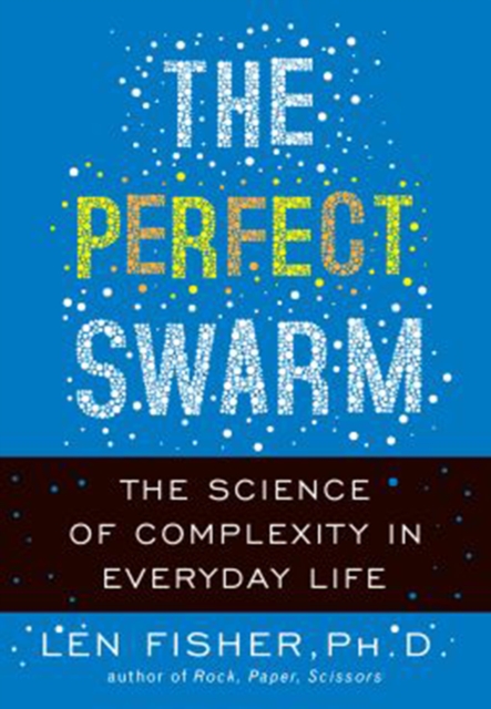 The perfect swarm : the science of complexity in everyday life