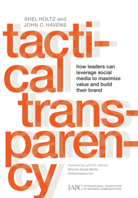 Tactical transparency : how leaders can leverage social media to maximize value and build their brand