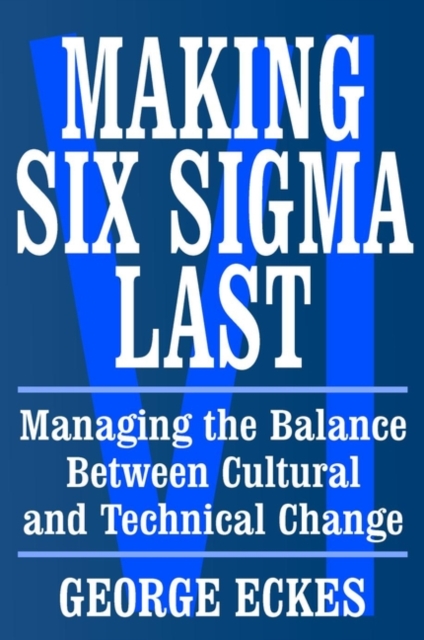 Making six sigma last : managing the balance between cultural and technical change