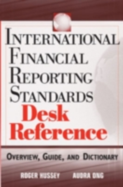International financial reporting standards desk reference : overview, guide, and dictionary