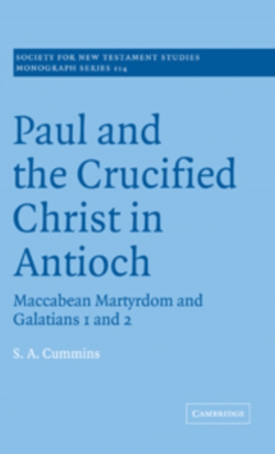 Paul and the Crucified Christ in Antioch: Maccabean Martyrdom and Galatians 1 and 2