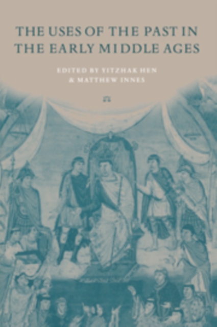 The uses of the past in the early Middle Ages