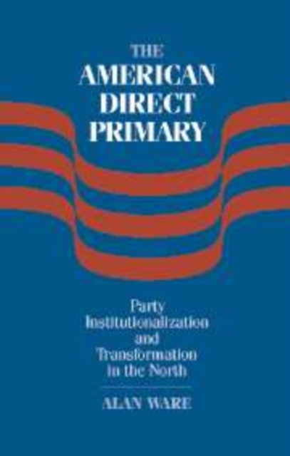 The Direct Primary in the United States: Party Institutionalization and Transformation in the American North