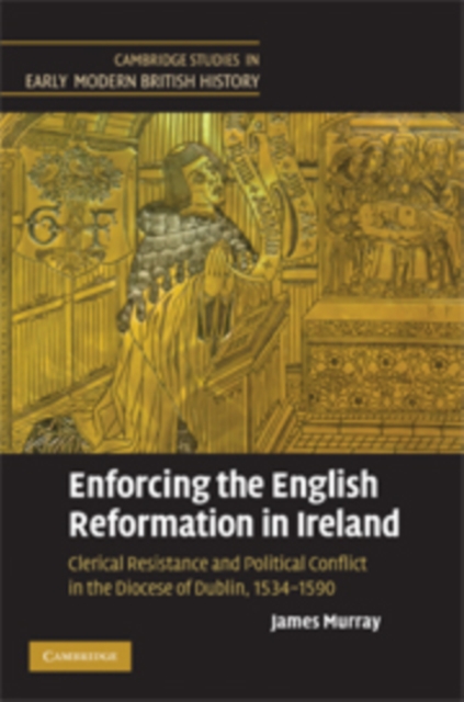 Ireland and the English Reformation: State Reform and Clerical Resistance in the Diocese of Dublin 1534-1590
