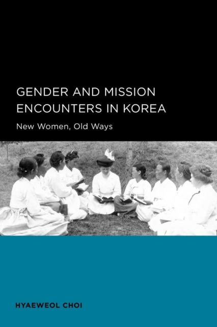 Gender and mission encounters in Korea : new women, old ways