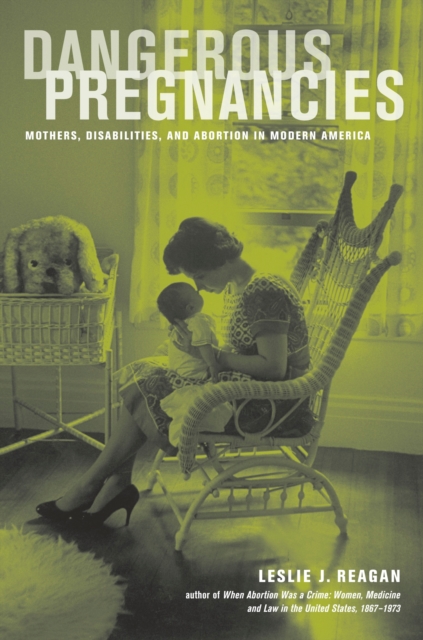 Dangerous pregnancies: mothers, disabilities, and abortion in America