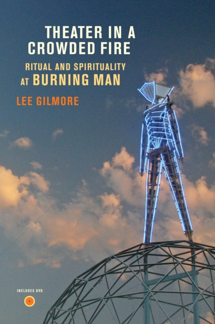 Theater in a crowded fire : ritual and spirituality at Burning Man
