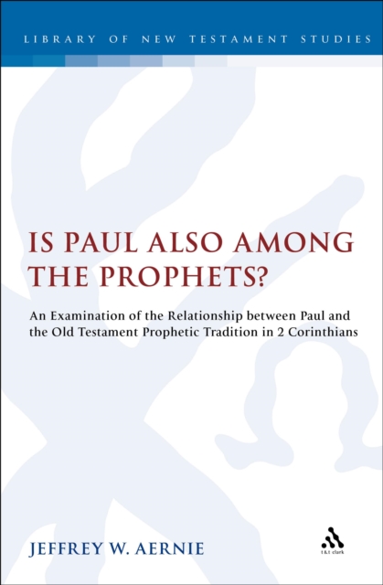Is Paul also among the prophets? : an examination of the relationship between Paul and the Old Testament prophetic tradition in 2 Corinthians