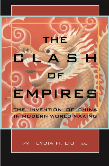The clash of empires : the invention of China in modern world making