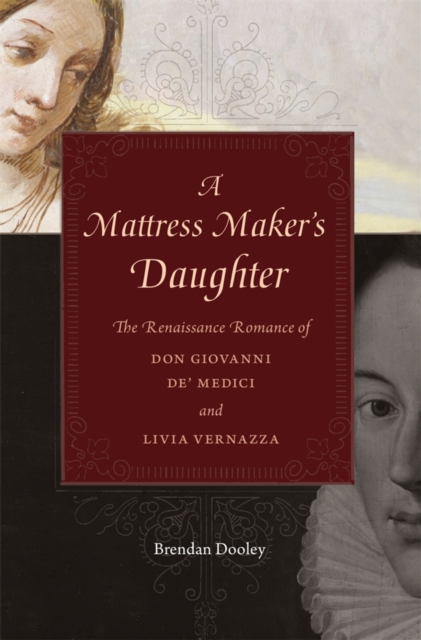 A mattress maker's daughter : the Renaissance romance of Don Giovanni de' Medici and Livia Vernazza