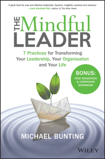 The mindful leader : 7 practices for transforming your leadership, your organisation and your life
