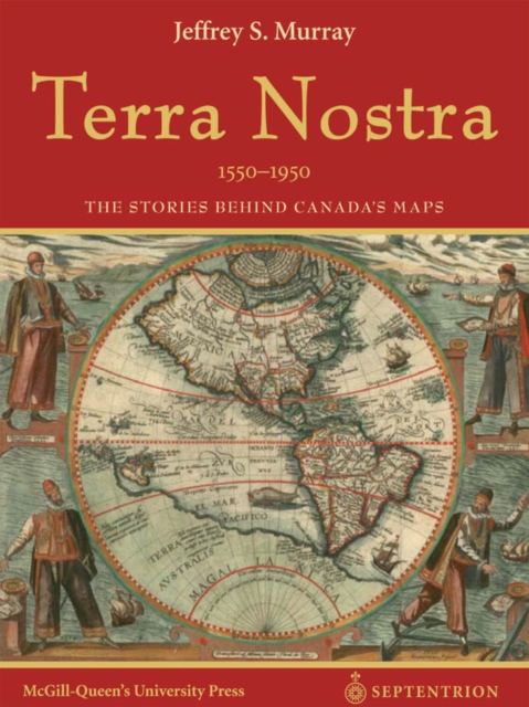 Terra Nostra, 1550-1950: The Stories Behind Canada's Maps
