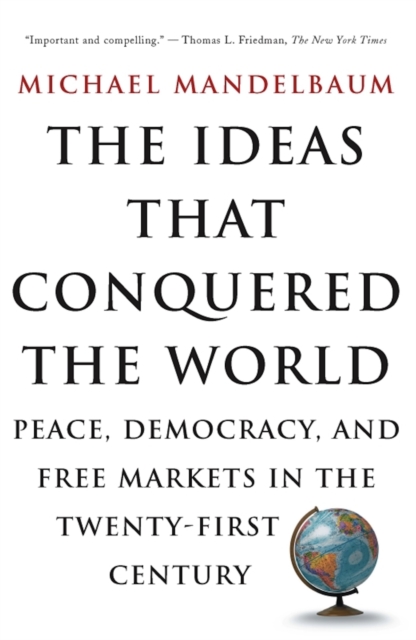 The ideas that conquered the world : peace, democracy, and free markets in the twenty-first century