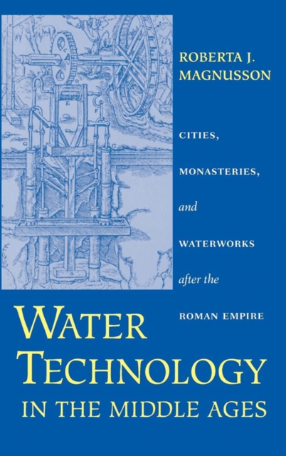 Water technology in the Middle Ages : cities, monasteries, and waterworks after the Roman Empire
