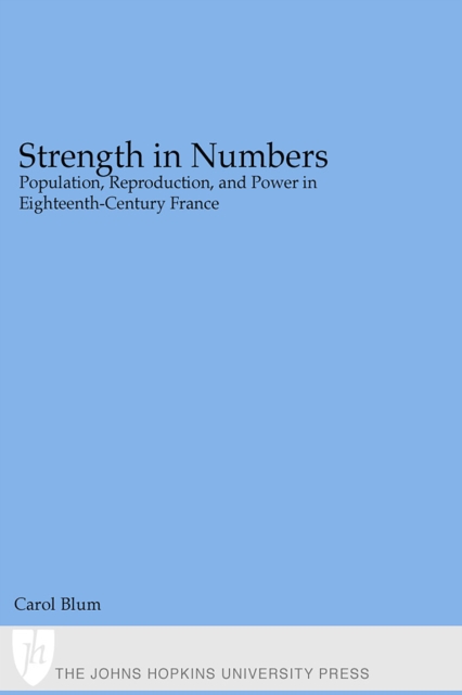 Strength in numbers : population, reproduction, and power in eighteenth-century France
