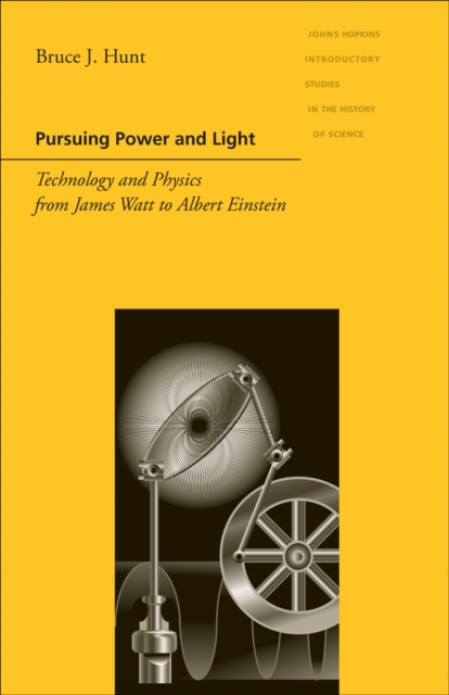 Pursuing power and light : technology and physics from James Watt to Albert Einstein
