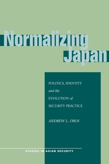 Normalizing Japan : politics, identity, and the evolution of security practice