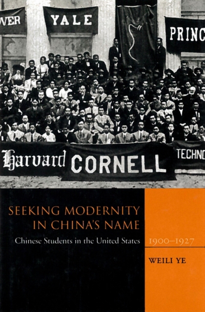 Seeking modernity in China's name : Chinese students in the United States, 1900-1927
