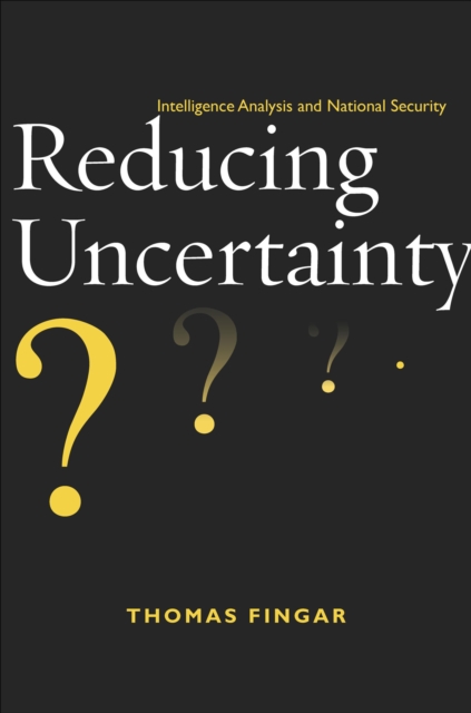 Reducing uncertainty : intelligence analysis and national security