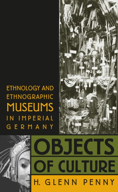 Objects of culture : ethnology and ethnographic museums in imperial Germany