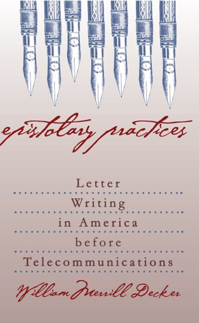 Epistolary practices : letter writing in America before telecommunications