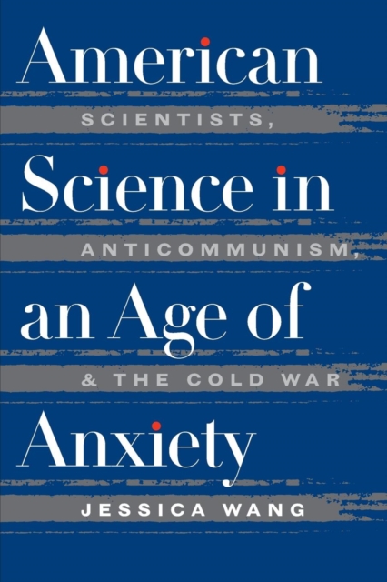American science in an age of anxiety : scientists, anticommunism, and the cold war