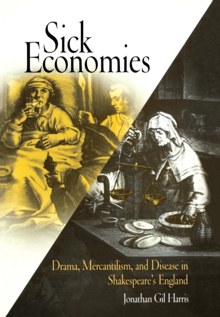 Sick economies : drama, mercantilism, and disease in Shakespeare's England