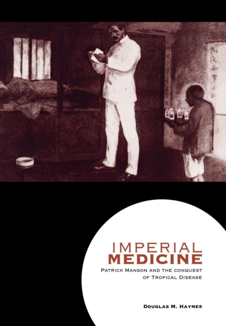 Imperial medicine : Patrick Manson and the conquest of tropical disease