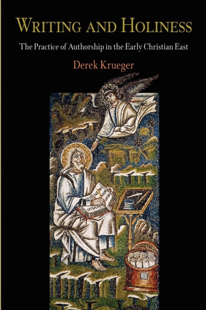 Writing and holiness : the practice of authorship in the early Christian East