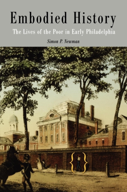 Embodied history : the lives of the poor in early Philadelphia