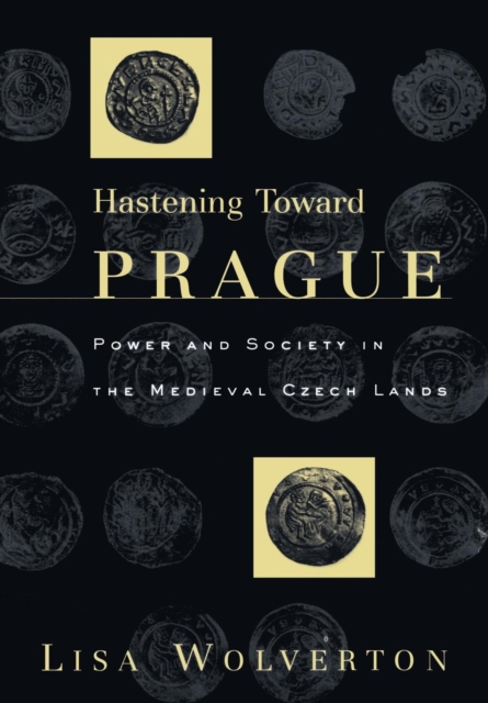 Hastening toward Prague : power and society in the medieval Czech lands