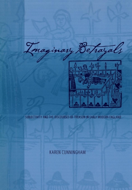 Imaginary betrayals : subjectivity and the discourses of treason in early Modern England