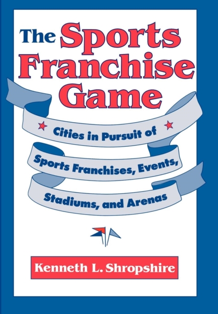 The sports franchise game : cities in pursuit of sports franchises, events, stadiums, and arenas