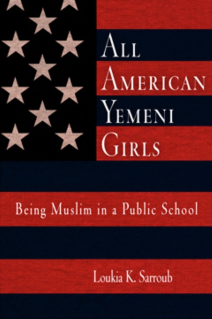 All American Yemeni girls : being Muslim in a public school