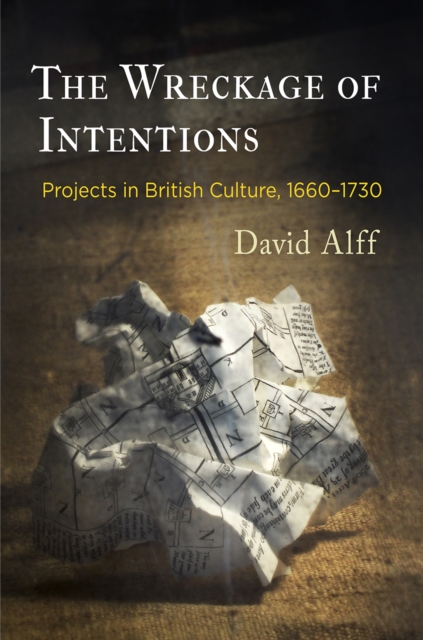 The wreckage of intentions : projects in British culture, 1660-1730