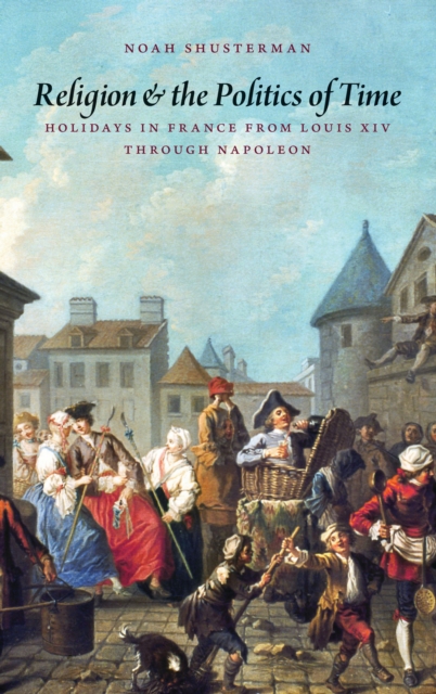 Religion and the politics of time: holidays in France from Louis XIV through Napoleon