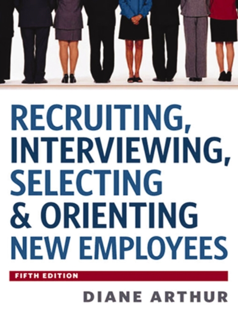 Recruiting, interviewing, selecting & orienting new employees
